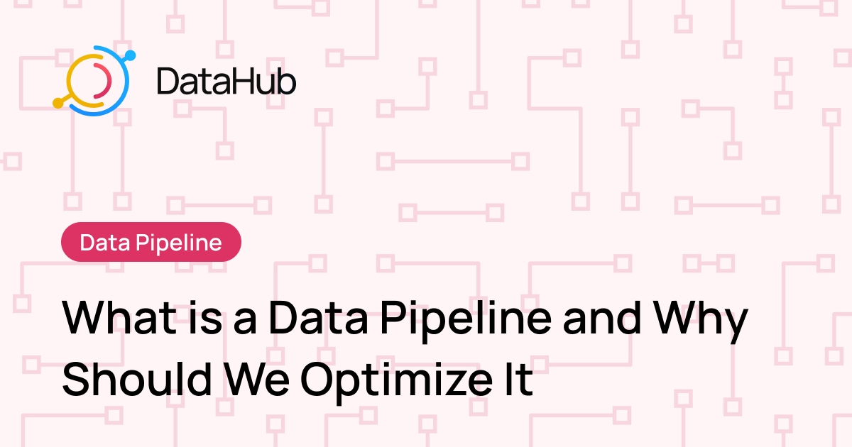 What is a Data Pipeline and Why Should We Optimize It